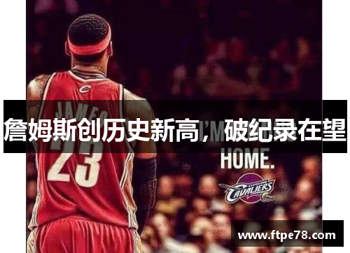 詹姆斯创历史新高，破纪录在望